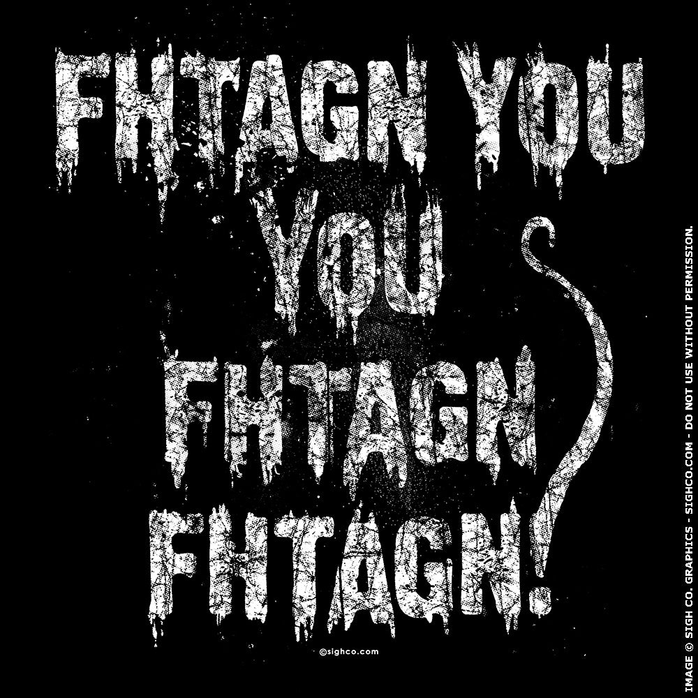Fhtagn You You Fhtagn Fhtagn! - shirt